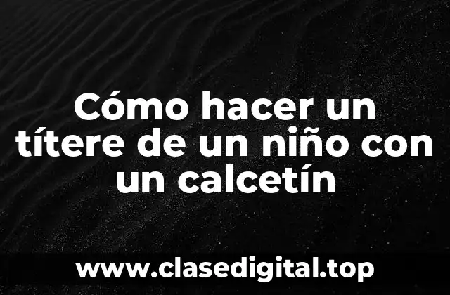 Cómo hacer un títere de un niño con un calcetín