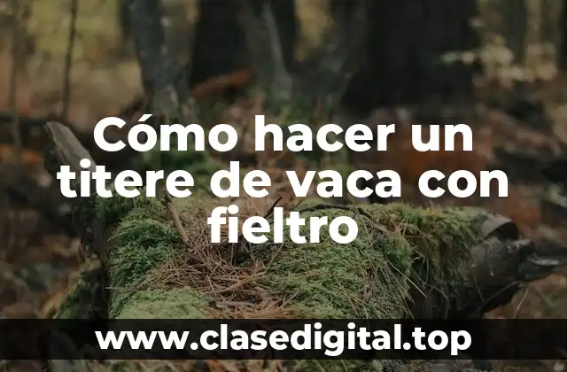 Cómo hacer un titere de vaca con fieltro