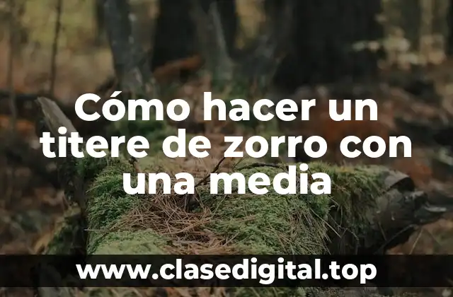 Cómo hacer un titere de zorro con una media