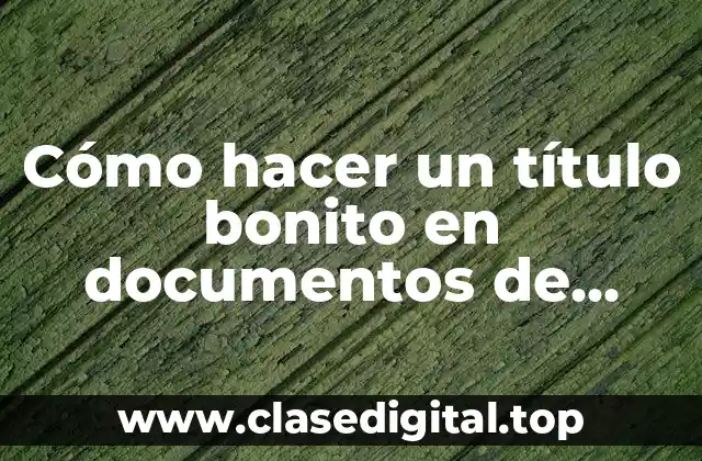 Cómo hacer un título bonito en documentos de Google