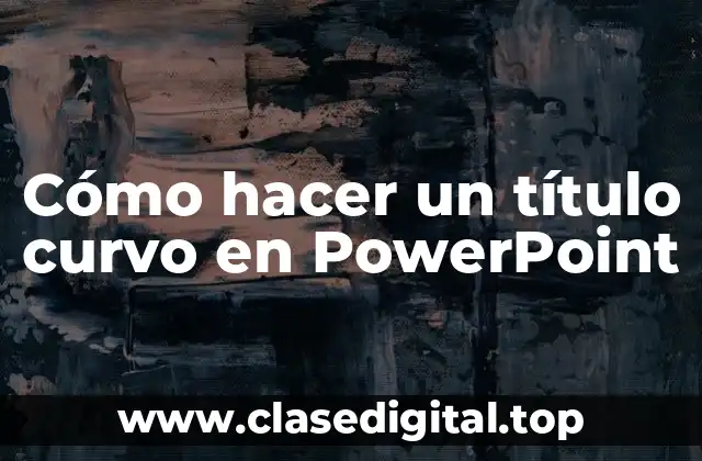 Cómo hacer un título curvo en PowerPoint