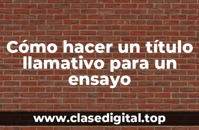 Cómo hacer un título llamativo para un ensayo