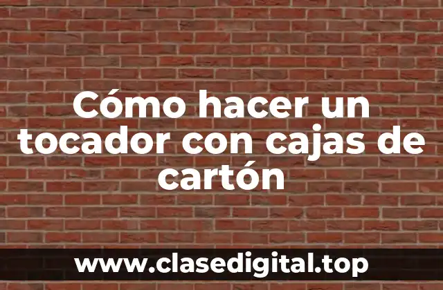 Cómo hacer un tocador con cajas de cartón