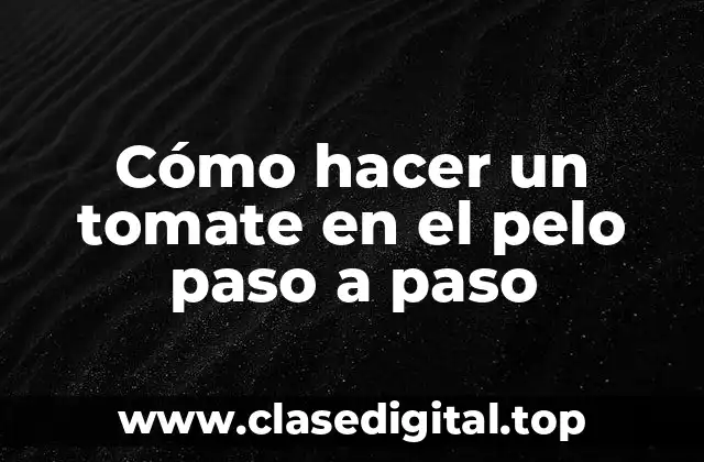 Cómo hacer un tomate en el pelo paso a paso