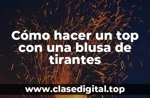 Cómo hacer un top con una blusa de tirantes