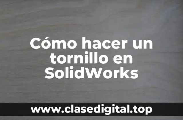 Cómo hacer un tornillo en SolidWorks