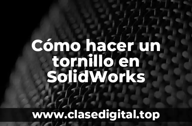 Cómo hacer un tornillo en SolidWorks