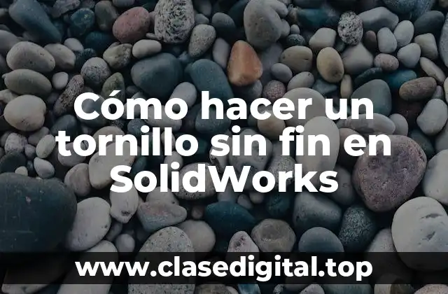 Cómo hacer un tornillo sin fin en SolidWorks