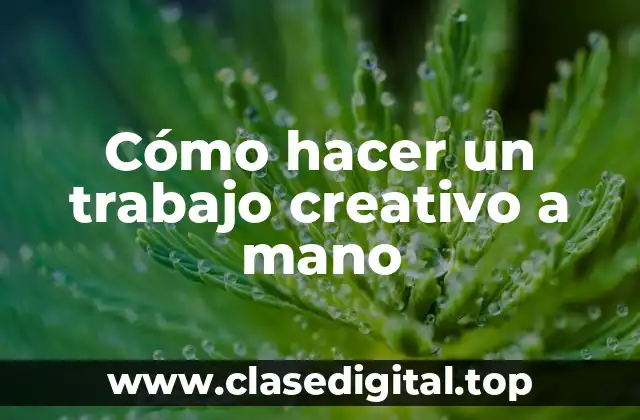 Cómo hacer un trabajo creativo a mano