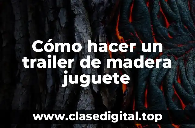 Cómo hacer un trailer de madera juguete