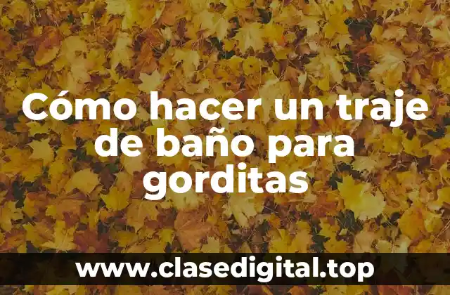 Cómo hacer un traje de baño para gorditas