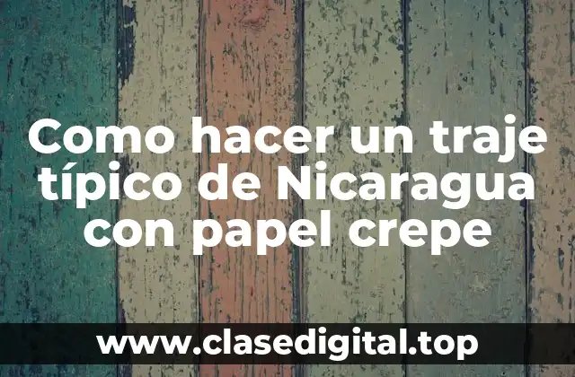 Como hacer un traje típico de Nicaragua con papel crepe