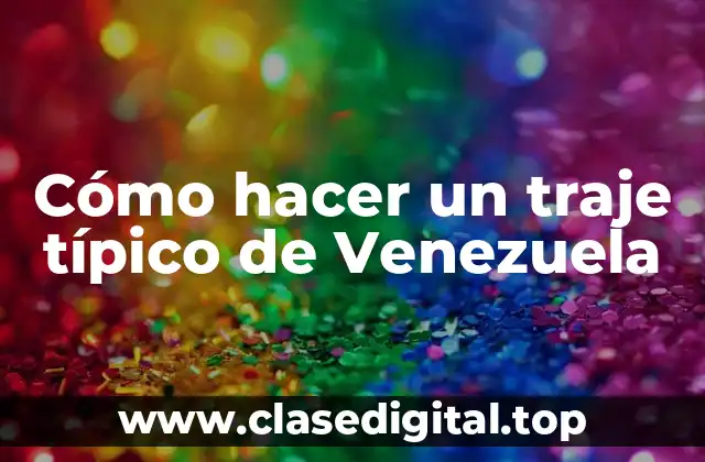 Cómo hacer un traje típico de Venezuela