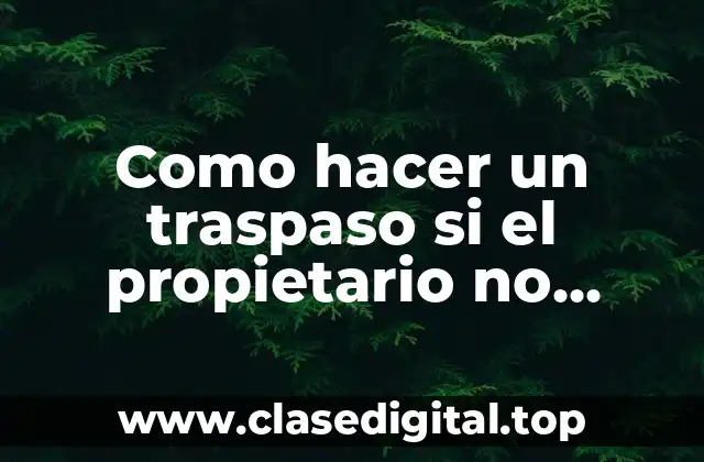 Como hacer un traspaso si el propietario no aparece