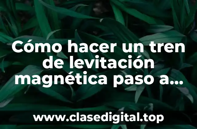 Cómo hacer un tren de levitación magnética paso a paso