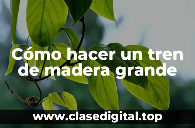 Cómo hacer un tren de madera grande