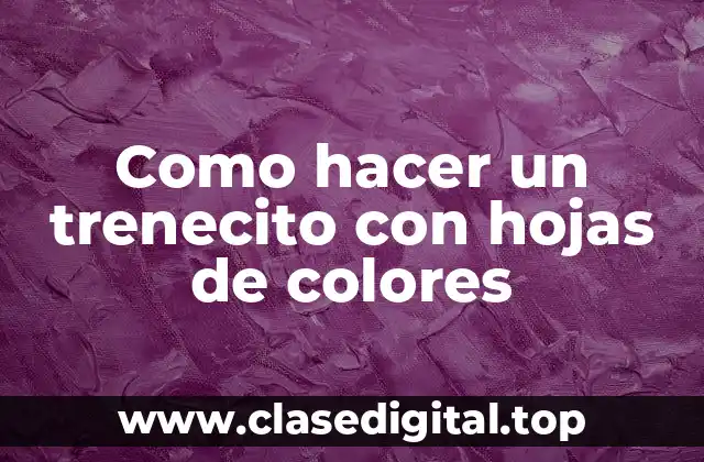 Como hacer un trenecito con hojas de colores