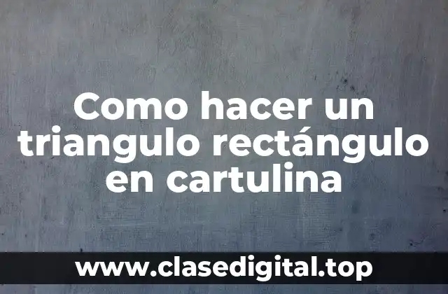 Como hacer un triangulo rectángulo en cartulina
