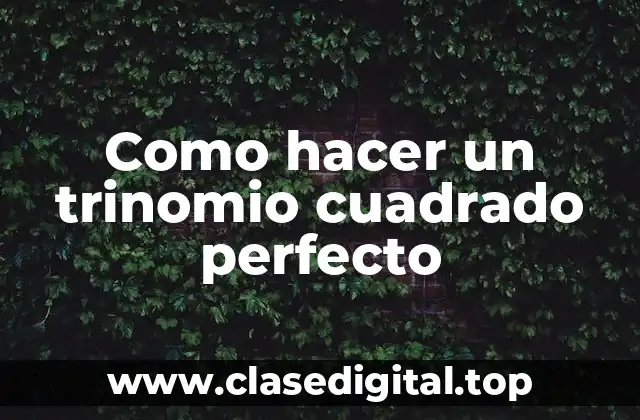 Como hacer un trinomio cuadrado perfecto