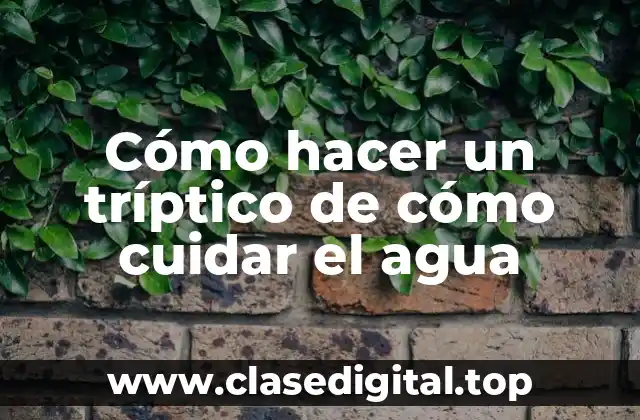 Cómo hacer un tríptico de cómo cuidar el agua