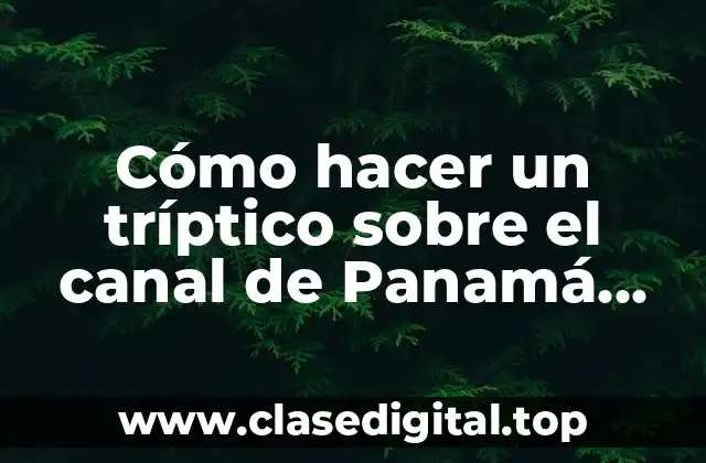 Cómo hacer un tríptico sobre el canal de Panamá con introducción