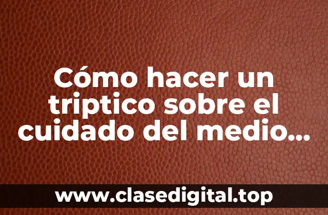 Cómo hacer un triptico sobre el cuidado del medio ambiente