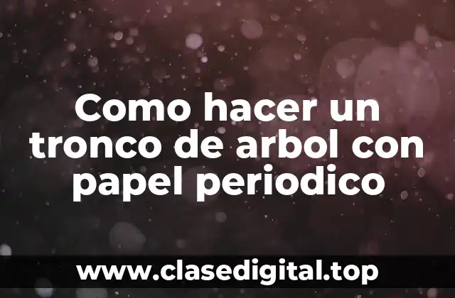 Como hacer un tronco de arbol con papel periodico