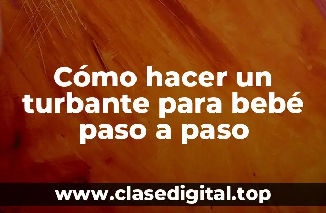 Cómo hacer un turbante para bebé paso a paso