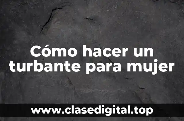 Cómo hacer un turbante para mujer
