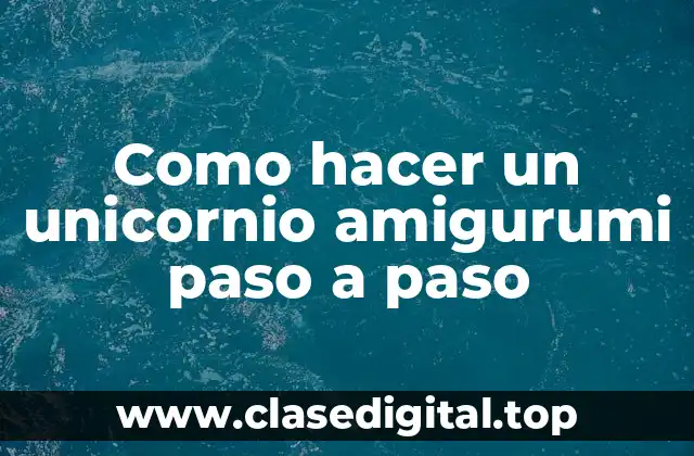Como hacer un unicornio amigurumi paso a paso