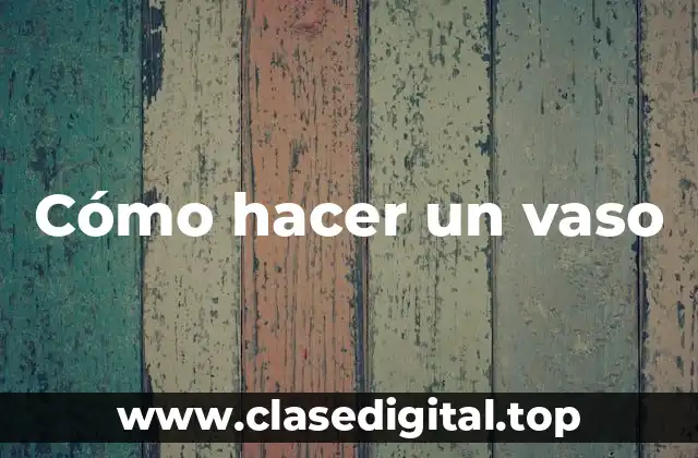 Cómo hacer un vaso