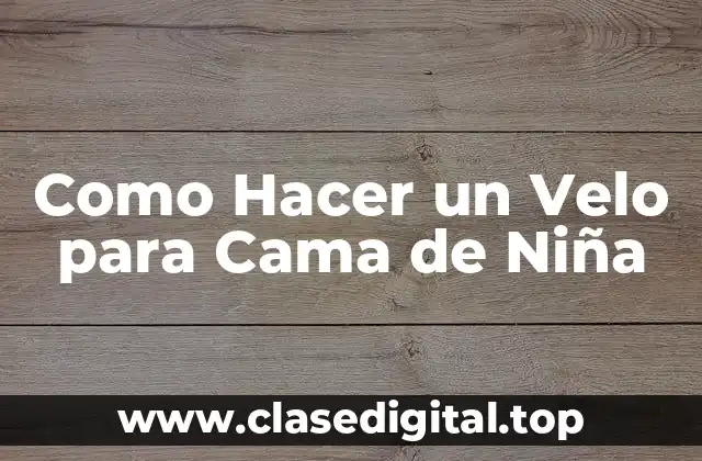 Como Hacer un Velo para Cama de Niña