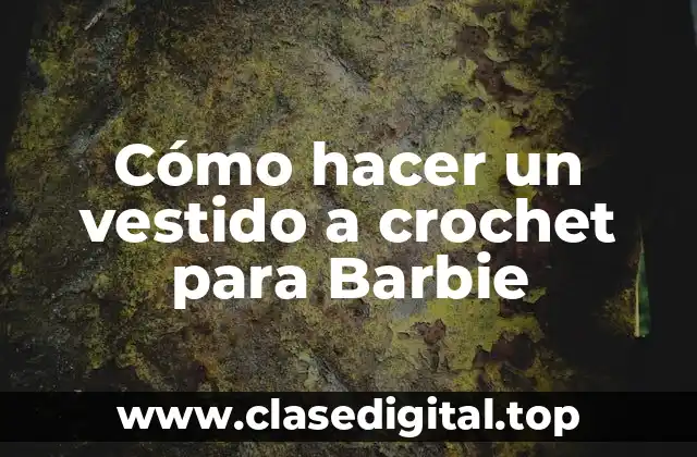 Cómo hacer un vestido a crochet para Barbie