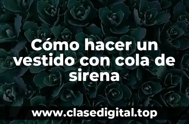 Cómo hacer un vestido con cola de sirena
