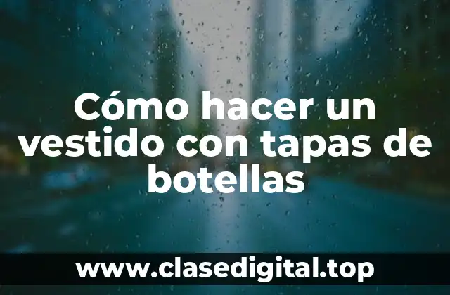 Cómo hacer un vestido con tapas de botellas