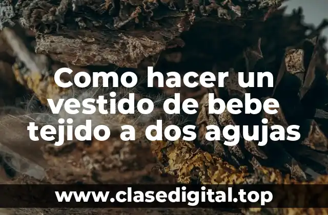 Como hacer un vestido de bebe tejido a dos agujas