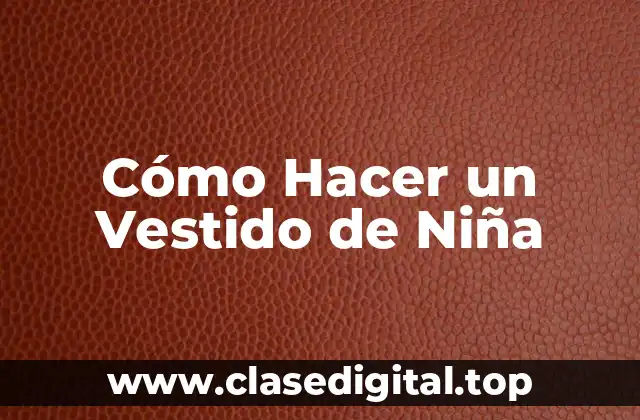 Cómo Hacer un Vestido de Niña