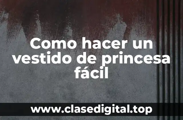Como hacer un vestido de princesa fácil