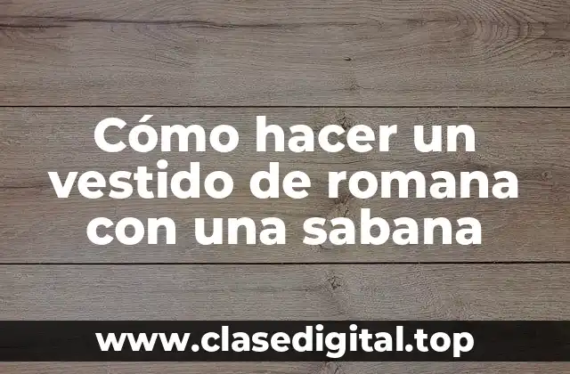 Cómo hacer un vestido de romana con una sabana