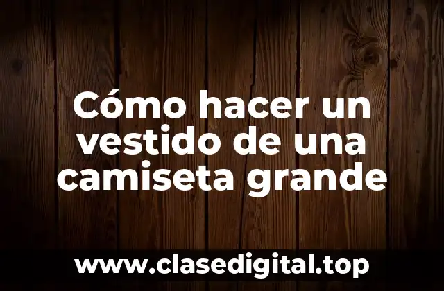 Cómo hacer un vestido de una camiseta grande