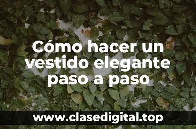 Cómo hacer un vestido elegante paso a paso