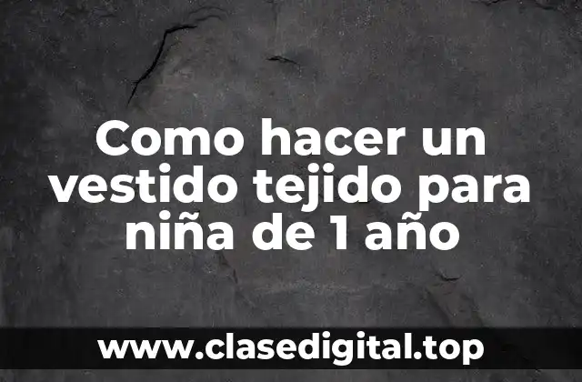Como hacer un vestido tejido para niña de 1 año