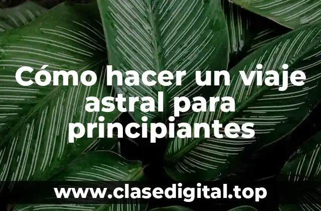 Cómo hacer un viaje astral para principiantes