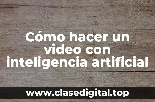 Cómo hacer un video con inteligencia artificial