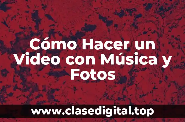 Cómo Hacer un Video con Música y Fotos