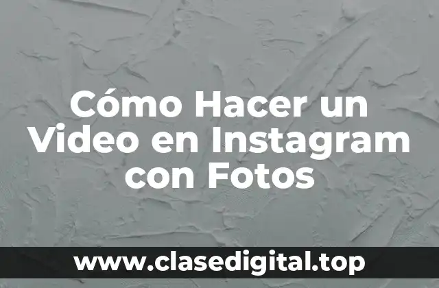 ¿Por qué Debes Crear un Video con Fotos en Instagram?
