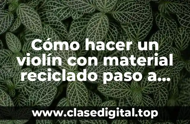 Cómo hacer un violín con material reciclado paso a paso