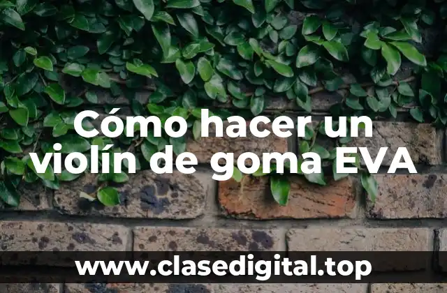 Cómo hacer un violín de goma EVA