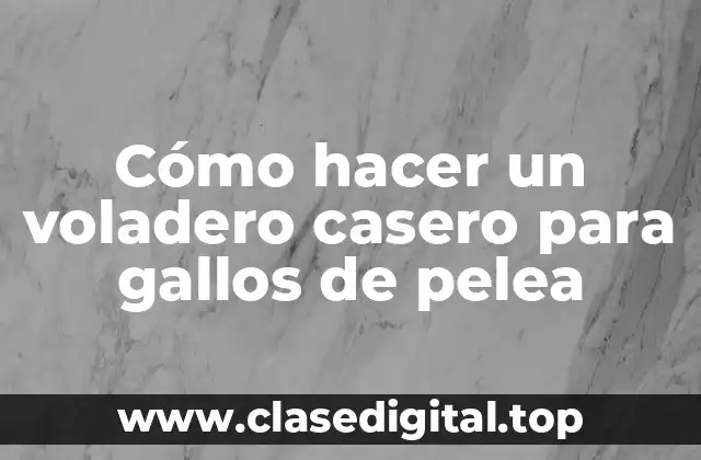 Cómo hacer un voladero casero para gallos de pelea