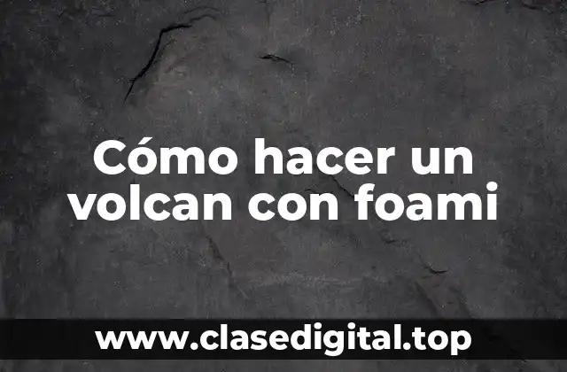 Cómo hacer un volcan con foami